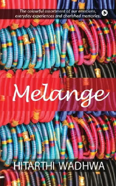 Melange: The Colorful Assortment of our Emotions, Everyday Experiences and Cherished Memories by Hitarthi Wadhwa