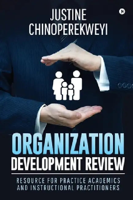 Organization Development Review: Resource for Practice Academics and Instructional Practitioners by Justine Chinoperekweyi