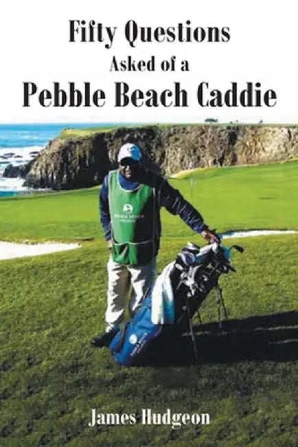 Fifty Questions Asked of a Pebble Beach Caddie by James Hudgeon