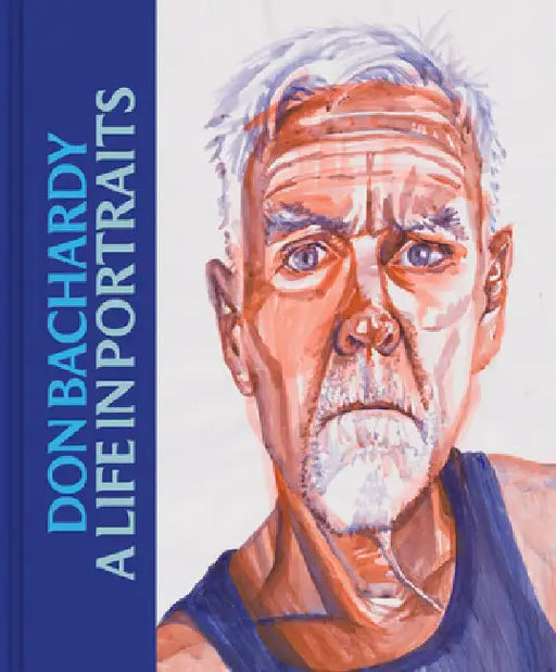 Don Bachardy: A Life in Portraits by Don Bachardy