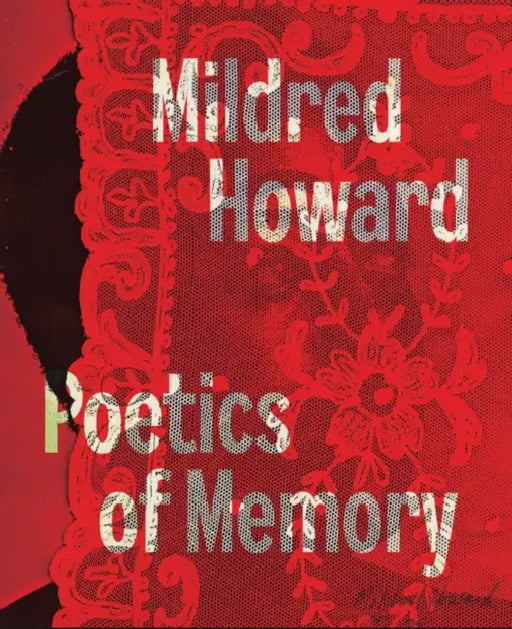 Mildred Howard: Poetics of Memory by Mildred Howard, Carin Adams, Makeda Best