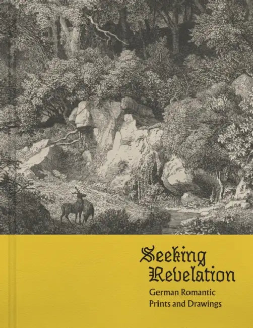 Seeking Revelation: German Romantic Prints and Drawings by Nikki Otten, Cordula Grewe, Stephanie O'Rourke