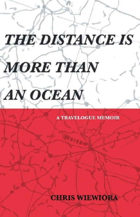 The Distance Is More Than an Ocean: a travelogue memoir by Chris Wiewiora
