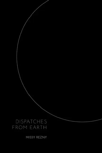 Dispatches From Earth by Missy Rezny