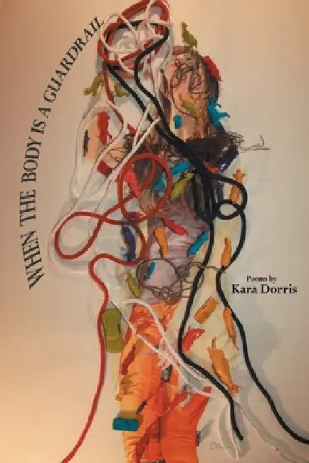 When the Body is a Guardrail by Kara Dorris