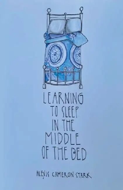 Learning to Sleep in the Middle of the Bed by Alexis Cameron Stark
