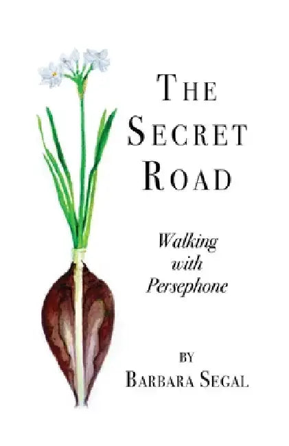 The Secret Road: Walking with Persephone by Barbara Segal