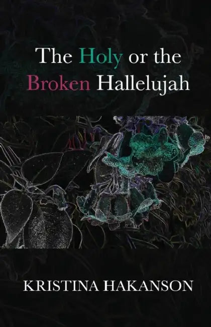 The Holy or the Broken Hallelujah by Kristina Hakanson