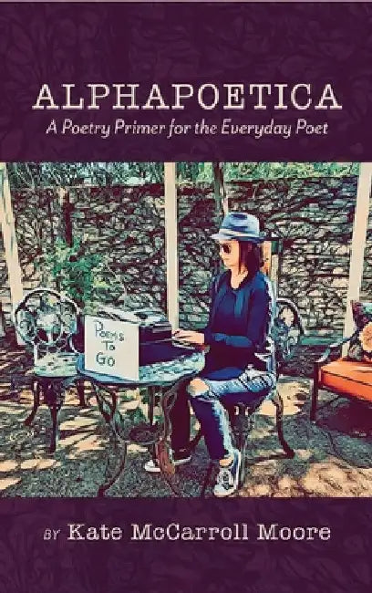 Alphapoetica: A Poetry Primer for the Everyday Poet by Kate McCarroll Moore