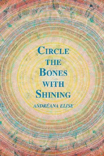 Circle the Bones with Shining by Andréana Elise