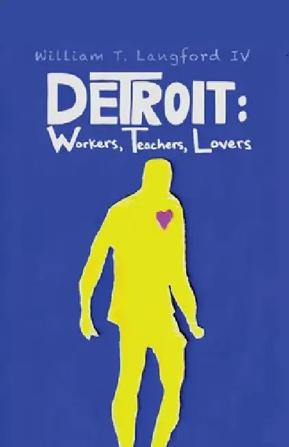 Detroit: Workers, Teachers, Lovers by IV Langford William T.