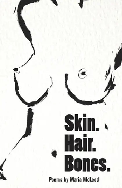 Skin. Hair. Bones. by Maria McLeod
