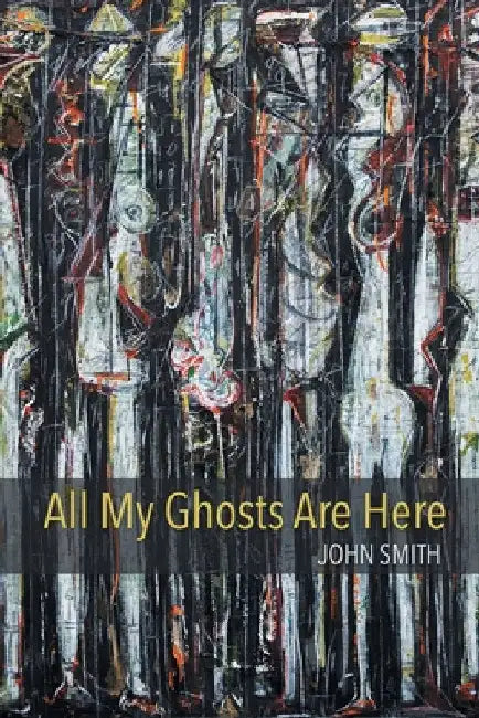 All My Ghosts Are Here by John Smith
