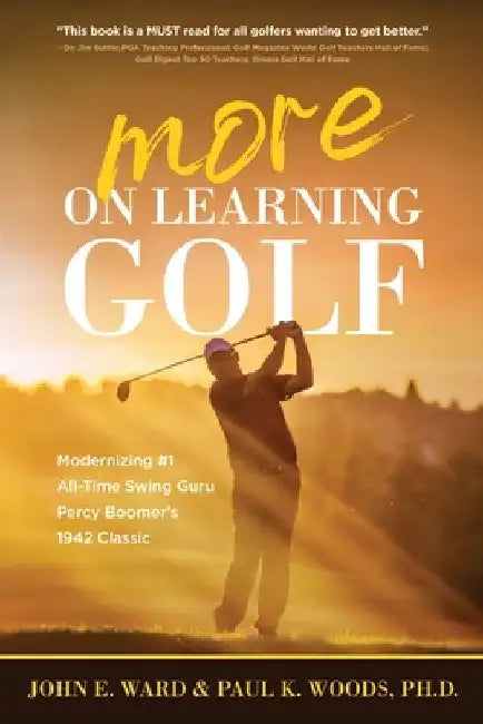 More on Learning Golf: Modernizing #1 All-Time Swing Guru Percy Boomer's 1942 Classic by John E. Ward