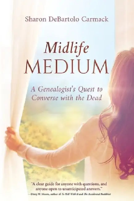 Midlife Medium: A Genealogist's Quest to Converse with the Dead by Sharon DeBartolo Carmack
