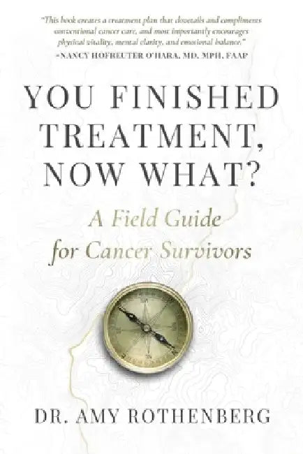 You Finished Treatment, Now What?: A Field Guide for Cancer Survivors by Amy Rothenberg