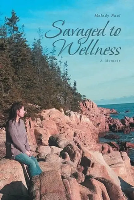 Savaged to Wellness: A Memoir by Melody Paul