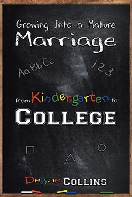 Growing Into a Mature Marriage: from Kindergarten to College by Delyce Collins