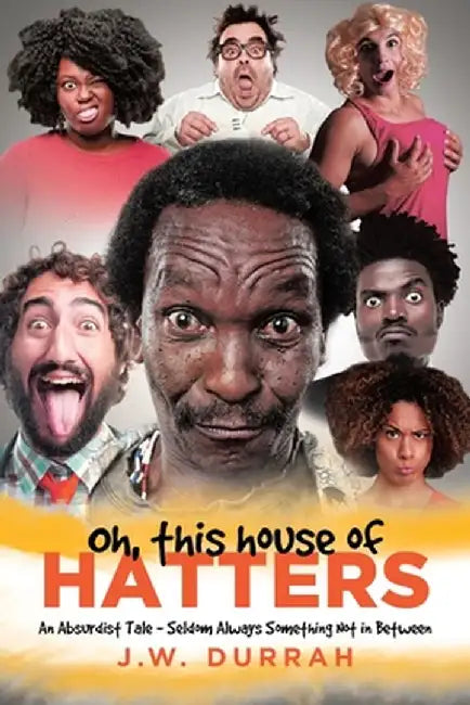Oh, This House of Hatters: An Absurdist Tale - Seldom Always Something Not in Between by J. W. Durrah