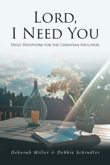 Lord, I Need You: Daily Devotions for the Christian Educator by Deborah Miller