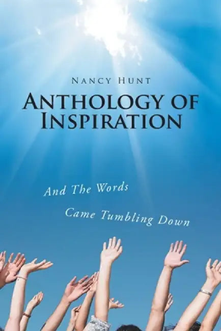 Anthology of Inspiration: And The Words Came Tumbling Down by Nancy Hunt
