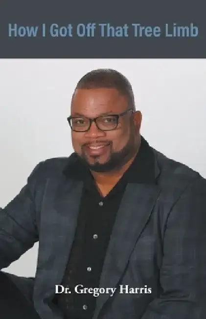 How I Got Off That Tree Limb by Gregory Harris