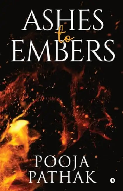Ashes To Embers by Pooja Pathak