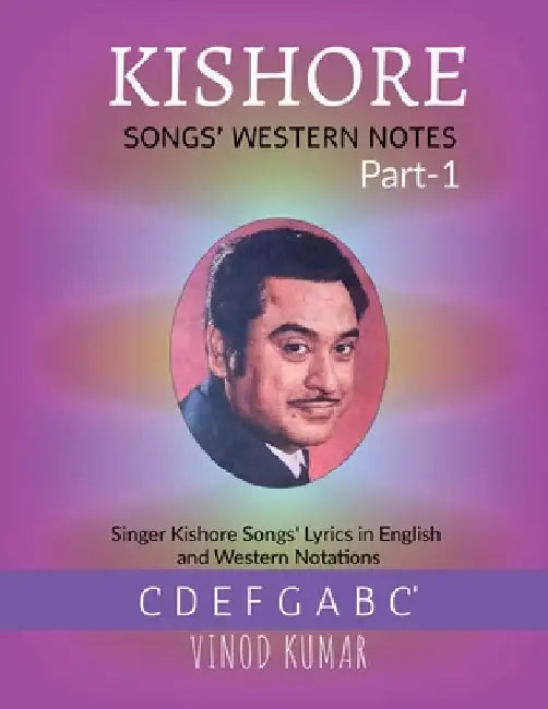 Kishore Songs Western Notes: Singer Kishore's Song lyrics in English and Western Notes: Singer Kishore's Song lyrics in English and Western Notes I by Vinod Kumar