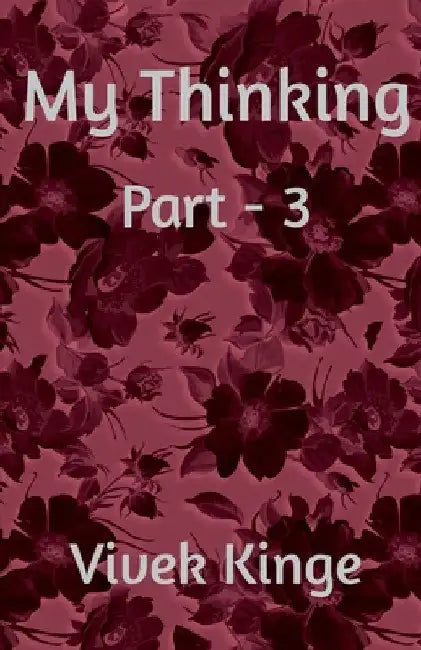 My Thinking- Part 3 by Vivek Kinge