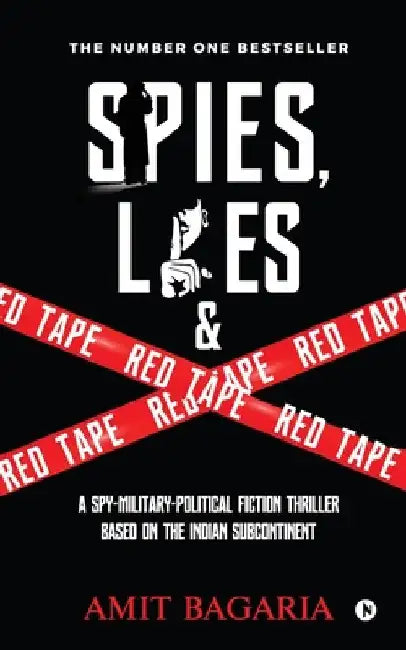 Spies, Lies & Red Tape: A Spy-Military-Political Fiction Thriller based on the Indian Subcontinent by Amit Bagaria