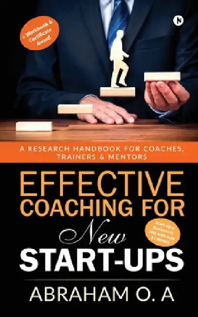 Effective Coaching for New Start-Ups: A Research Handbook for Coaches, Trainers & Mentors by Abraham O. a.