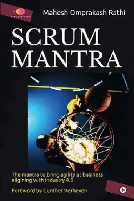 Scrum Mantra: The Mantra to bring agility at business aligning with Industry 4.0 by Mahesh Omprakash Rathi