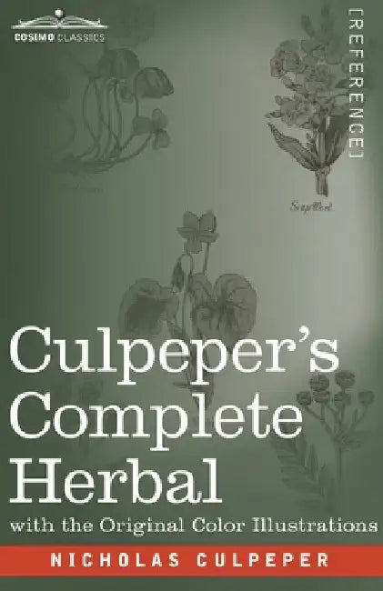 Culpeper's Complete Herbal: A Comprehensive Description of Nearly all Herbs with their Medicinal Properties and Directions for Compounding the Med by Nicholas Culpeper