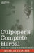 Culpeper's Complete Herbal: A Comprehensive Description of Nearly all Herbs with their Medicinal Properties and Directions for Compounding the Med by Nicholas Culpeper