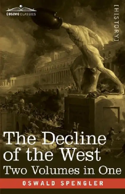 The Decline of the West, Two Volumes in One by Spengler, Oswald