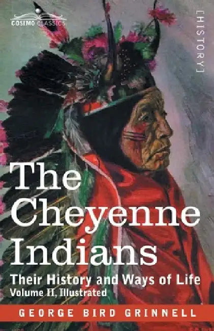The Cheyenne Indians: Their History and Ways of Life, Volume II by George Bird Grinnell