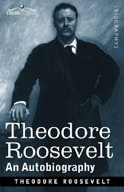 Theodore Roosevelt: An Autobiography: Original Illustrated Edition by Theodore Roosevelt