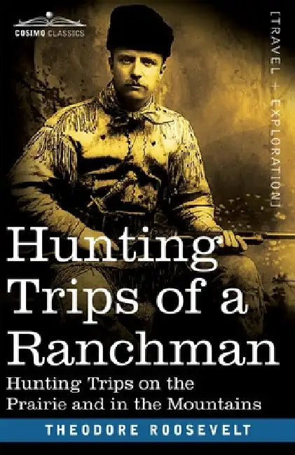 Hunting Trips of a Ranchman: Hunting Trips On The Prairie And In The Mountains by Theodore Roosevelt
