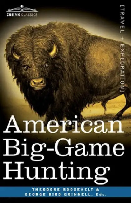 American Big-Game Hunting: The Book of the Boone and Crockett Club by Theodore Roosevelt