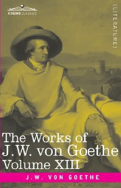 The Works of J.W. von Goethe, Vol. XIII (in 14 volumes): with His Life by George Henry Lewes: Life and Works of Goethe Vol. I by George Henry Lewes