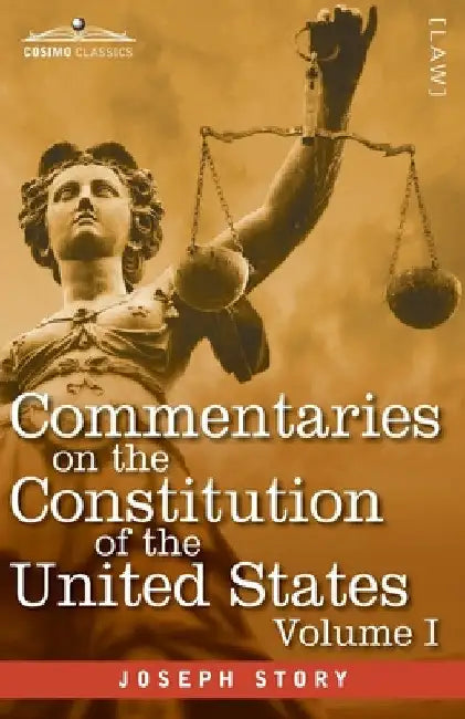 Commentaries on the Constitution of the United States Vol. I (in three volumes): with a Preliminary Review of the Constitutional History of the Coloni by Joseph Story