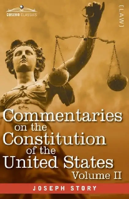 Commentaries on the Constitution of the United States Vol. II (in three volumes): with a Preliminary Review of the Constitutional History of the Colon by Joseph Story