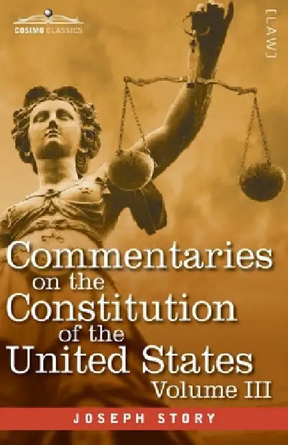 Commentaries on the Constitution of the United States Vol. III (in three volumes): with a Preliminary Review of the Constitutional History of the Colo by Joseph Story