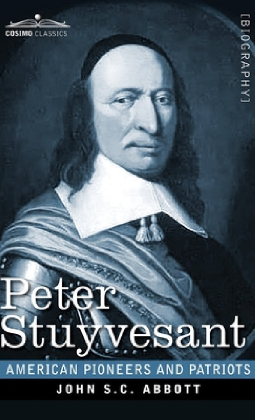 Peter Stuyvesant: The Last Dutch Governor of New Amsterdam by John S. C. Abbott