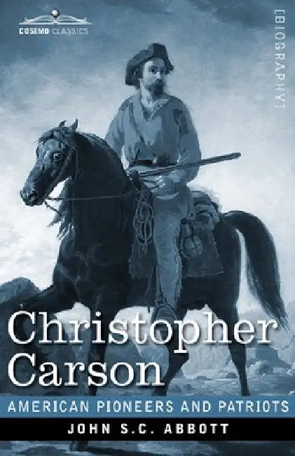 Christopher Carson: Familiarly Known as Kit Carson by John S. C. Abbott