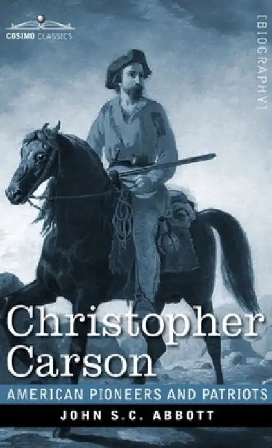 Christopher Carson: Familiarly Known as Kit Carson by John S. C. Abbott