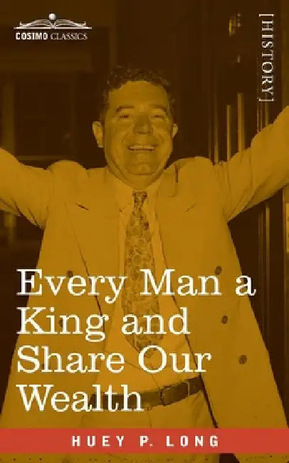 Every Man a King and Share Our Wealth: Two Huey Long Speeches by Huey P. Long