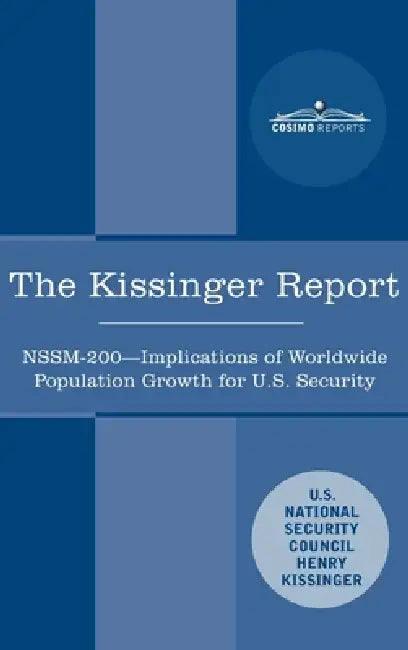 The Kissinger Report: NSSM-200 Implications of Worldwide Population Growth for U.S. Security Interests by Henry Kissinger, National Security Council