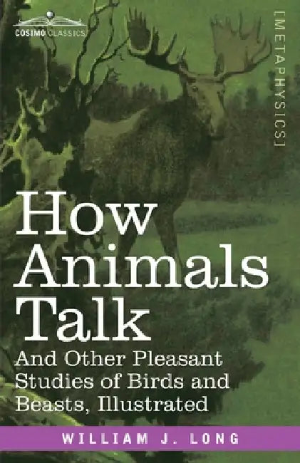 How Animals Talk: And Other Pleasant Studies of Birds and Beasts-Illustrated by William J. Long, Charles Copeland
