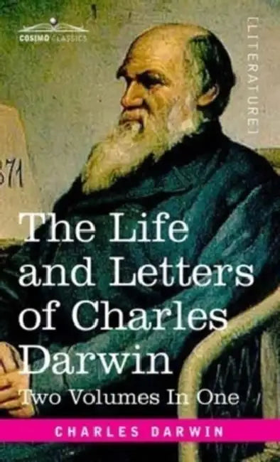 The Life and Letters of Charles Darwin, Two Volumes in One: including an Autobiographical Chapter by Charles Darwin